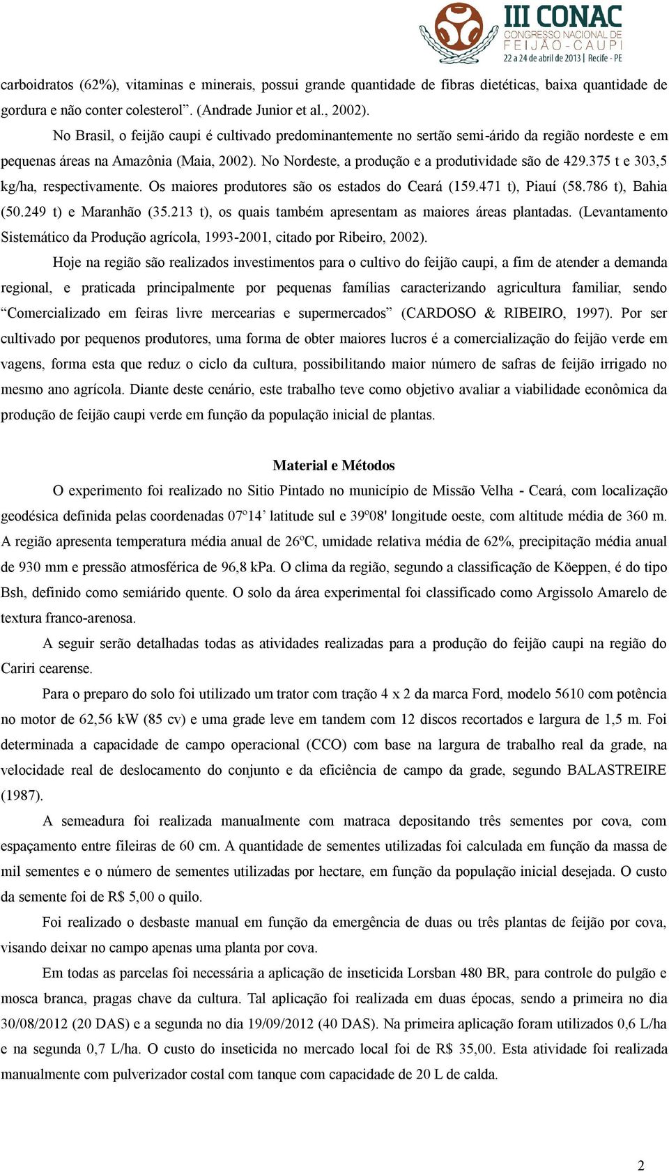 375 t e 303,5 kg/ha, respectivamente. Os maiores produtores são os estados do Ceará (159.471 t), Piauí (58.786 t), Bahia (50.249 t) e Maranhão (35.