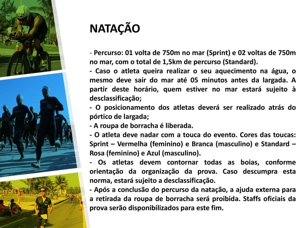 A partir deste horário, quem estiver no mar estará sujeito à desclassificação; - O posicionamento dos atletas deverá ser realizado atrás do pórtico de largada; - A roupa de borracha é liberada.