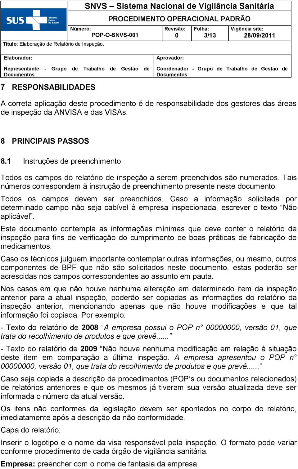 Todos os campos devem ser preenchidos. Caso a informação solicitada por determinado campo não seja cabível à empresa inspecionada, escrever o texto Não aplicável.