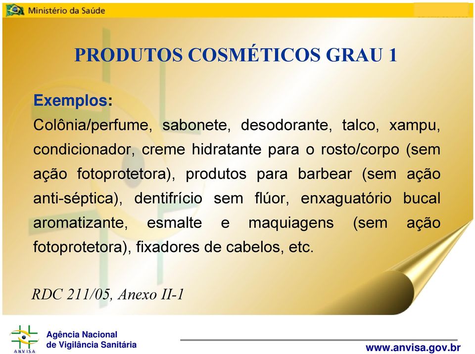 barbear (sem ação anti-séptica), dentifrício sem flúor, enxaguatório bucal aromatizante,