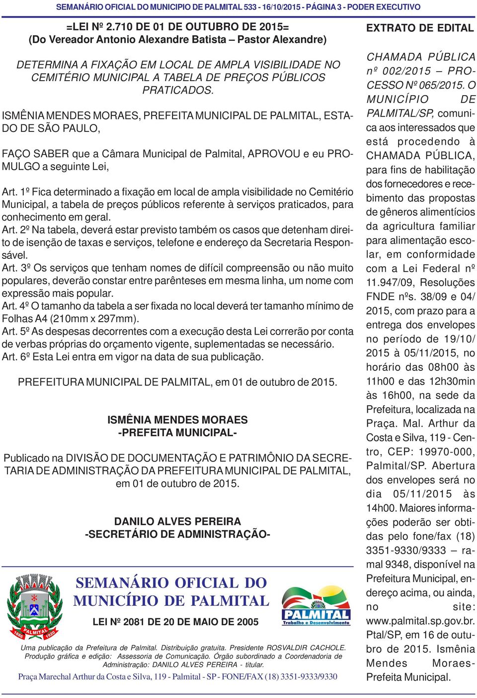 ISMÊNIA MENDES MORAES, PREFEITA MUNICIPAL DE PALMITAL, ESTA- DO DE SÃO PAULO, FAÇO SABER que a Câmara Municipal de Palmital, APROVOU e eu PRO- MULGO a seguinte Lei, Art.