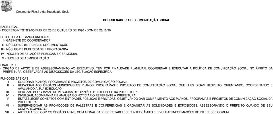 CERIMONIAL V - NÚCLEO DE ADMINISTRAÇÃO COORDENADORIA DE COMUNICAÇÃO SOCIAL - ÓRGÃO DE APOIO E DE ASSESSORAMENTO AO EXECUTIVO, TEM POR PLANEJAR, COORDENAR E EXECUTAR A POLÍTICA DE COMUNICAÇÃO SOCIAL