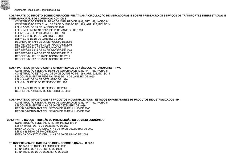 530, DE 13 DE JANEIRO DE 1989 - LEI COMPLEMENTAR Nº 63, DE 11 DE JANEIRO DE 1990 - LEI Nº 5.645, DE 11 DE JANEIRO DE 1991 - LEI Nº 6.715 DE 26 DE JANEIRO DE 2005 - LEI Nº 6.