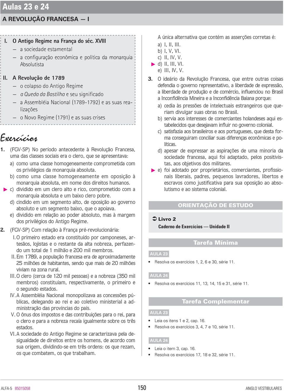 (FGV-SP) No período antecedente à Revolução Francesa, uma das classes sociais era o clero, que se apresentava: a) como uma classe homogeneamente comprometida com os privilégios da monarquia absoluta.