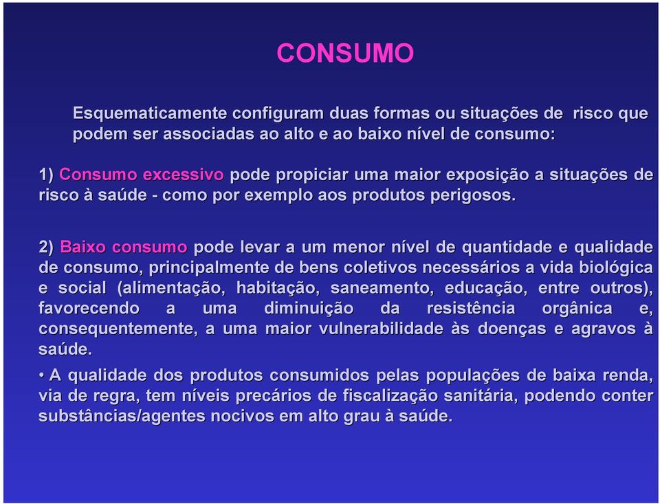 2) Baixo consumo pode levar a um menor nível de quantidade e qualidade de consumo, principalmente de bens coletivos necessários a vida biológica e social (alimentação, habitação, saneamento,