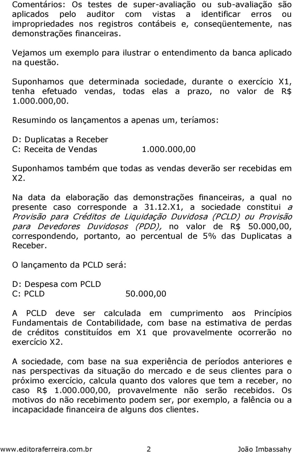 Suponhamos que determinada sociedade, durante o exercício X1, tenha efetuado vendas, todas elas a prazo, no valor de R$ 1.000.000,00.