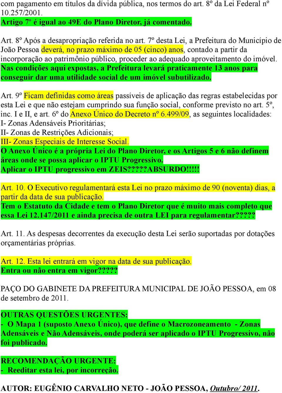 imóvel. Nas condições aqui expostas, a Prefeitura levará praticamente 13 anos para conseguir dar uma utilidade social de um imóvel subutilizado. Art.