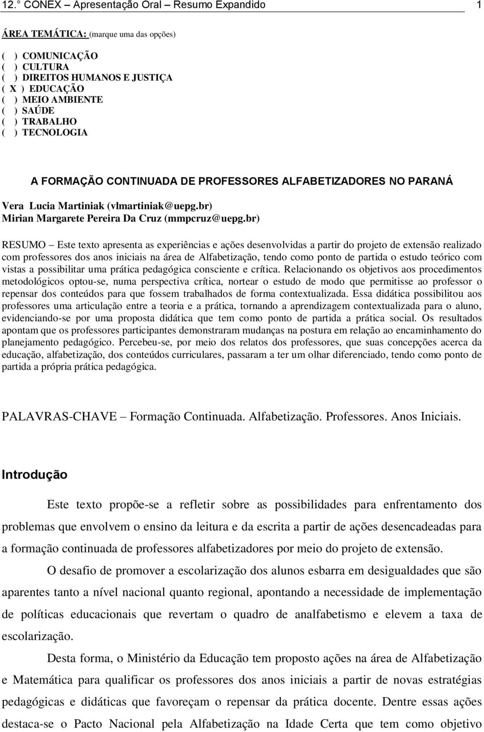 br) RESUMO Este texto apresenta as experiências e ações desenvolvidas a partir do projeto de extensão realizado com professores dos anos iniciais na área de Alfabetização, tendo como ponto de partida