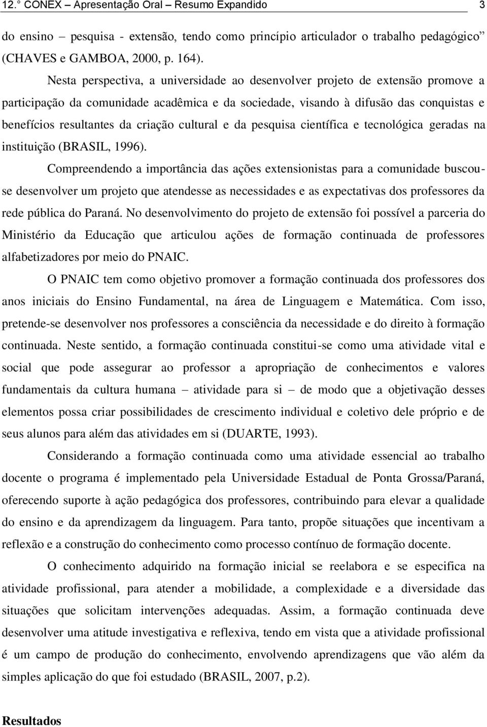 criação cultural e da pesquisa científica e tecnológica geradas na instituição (BRASIL, 1996).