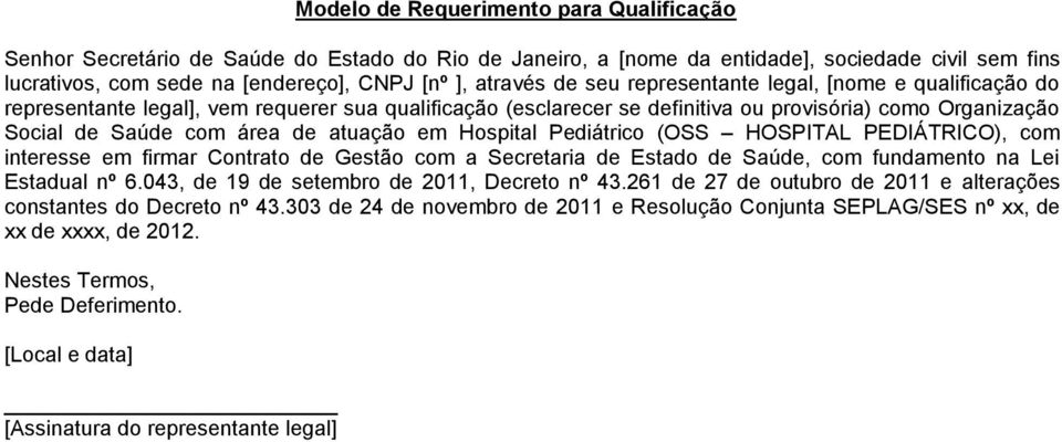 em Hospital Pediátrico (OSS HOSPITAL PEDIÁTRICO), com interesse em firmar Contrato de Gestão com a Secretaria de Estado de Saúde, com fundamento na Lei Estadual nº 6.