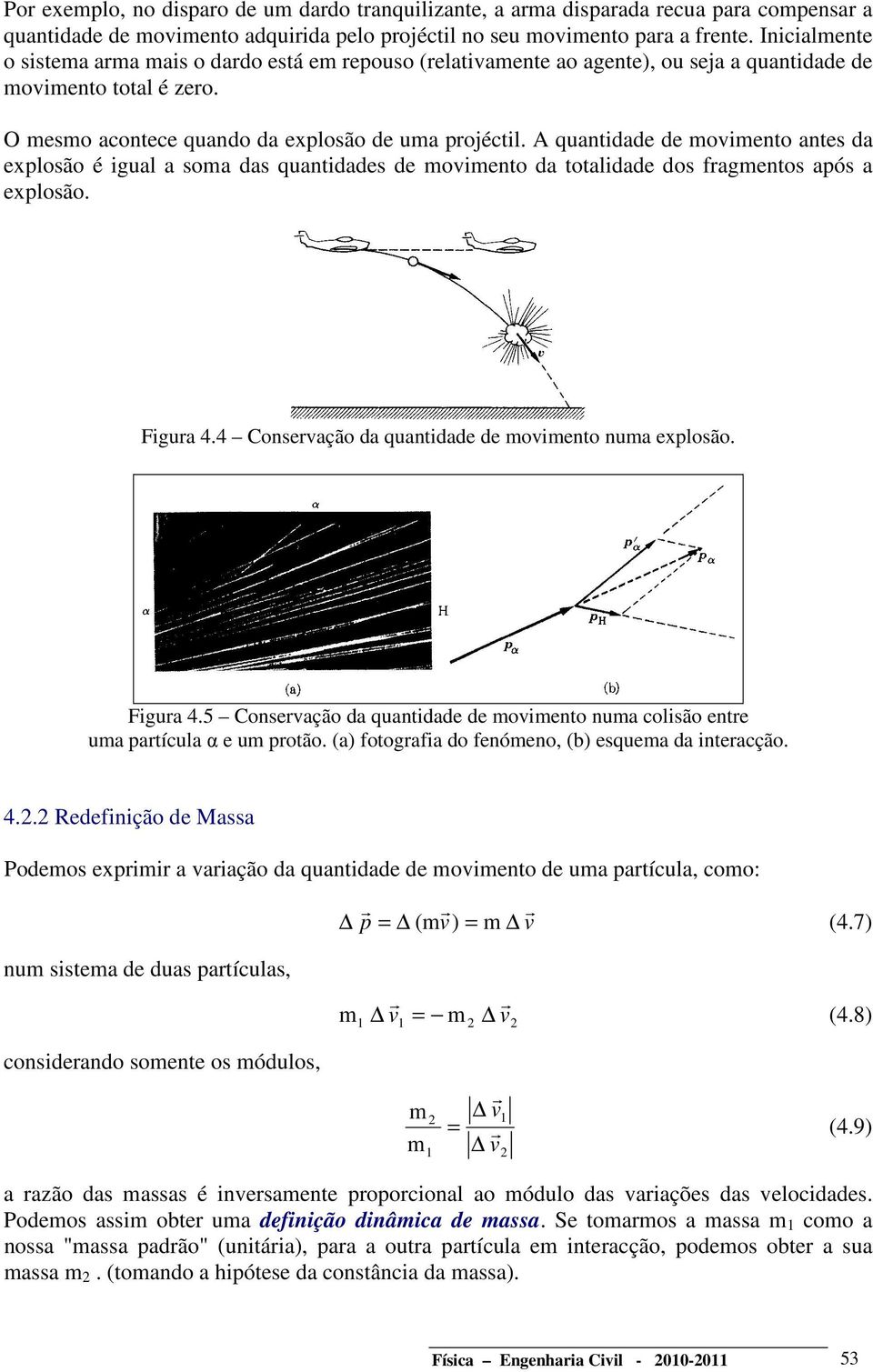 A quantidade de movimento antes da exlosão é igual a soma das quantidades de movimento da totalidade dos fagmentos aós a exlosão. Figua 4.