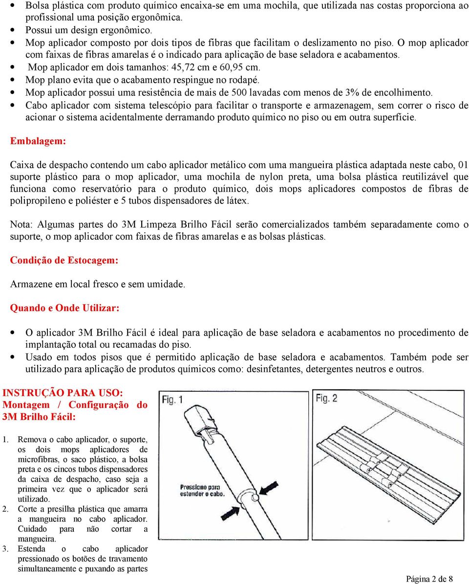 Mop aplicador em dois tamanhos: 45,72 cm e 60,95 cm. Mop plano evita que o acabamento respingue no rodapé. Mop aplicador possui uma resistência de mais de 500 lavadas com menos de 3% de encolhimento.