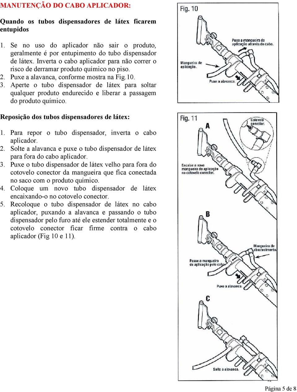 Aperte o tubo dispensador de látex para soltar qualquer produto endurecido e liberar a passagem do produto químico. Reposição dos tubos dispensadores de látex: 1.