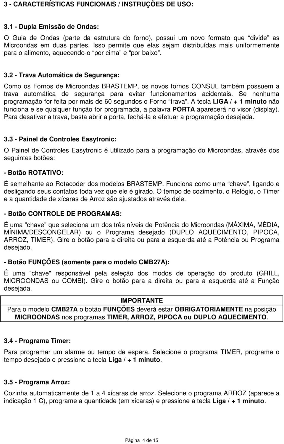 2 - Trava Automática de Segurança: Como os Fornos de Microondas BRASTEMP, os novos fornos CONSUL também possuem a trava automática de segurança para evitar funcionamentos acidentais.