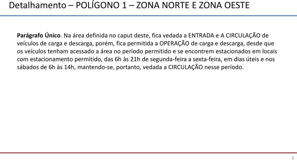 a OPERAÇÃO de carga e descarga, desde que os veículos tenham acessado a área no período permitido e se encontrem estacionados