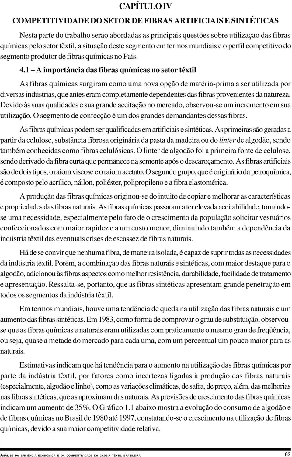 1 A importância das fibras químicas no setor têxtil As fibras químicas surgiram como uma nova opção de matéria-prima a ser utilizada por diversas indústrias, que antes eram completamente dependentes