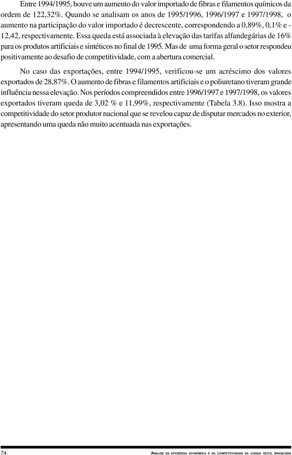 Essa queda está associada à elevação das tarifas alfandegárias de 16% para os produtos artificiais e sintéticos no final de 1995.