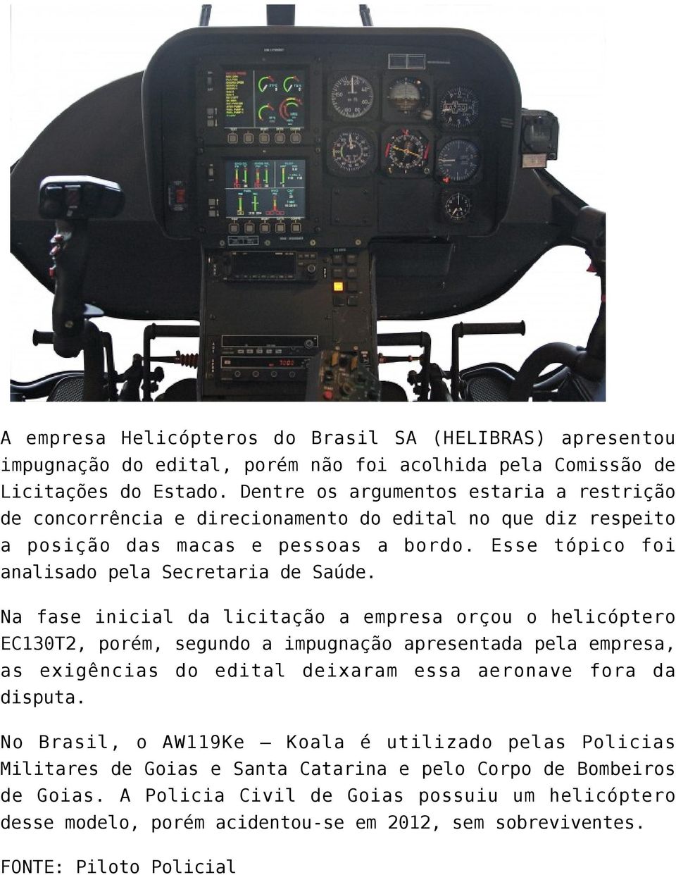 Na fase inicial da licitação a empresa orçou o helicóptero EC130T2, porém, segundo a impugnação apresentada pela empresa, as exigências do edital deixaram essa aeronave fora da disputa.