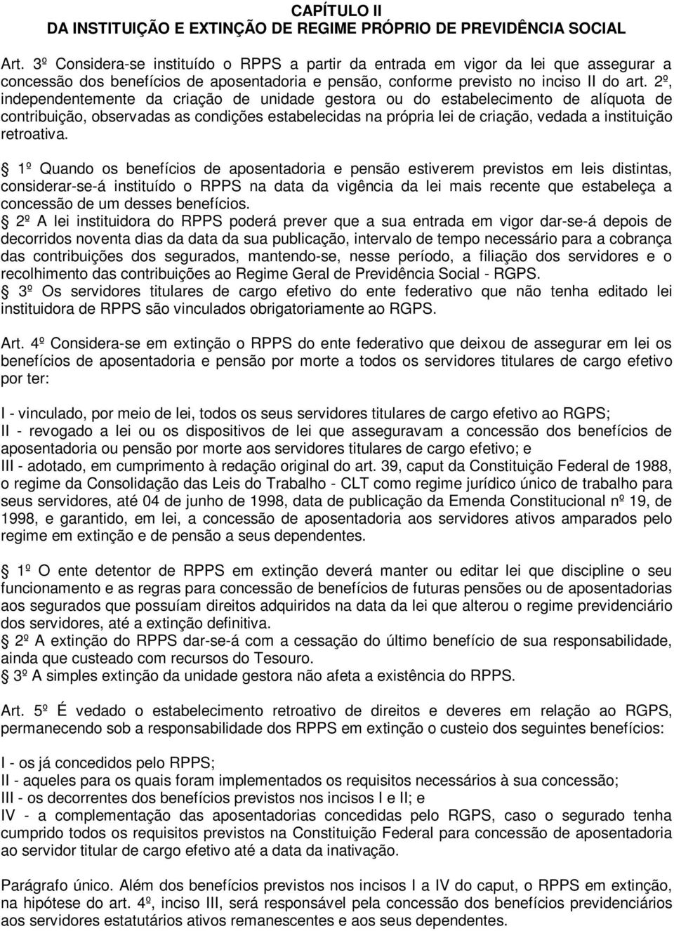 2º, independentemente da criação de unidade gestora ou do estabelecimento de alíquota de contribuição, observadas as condições estabelecidas na própria lei de criação, vedada a instituição retroativa.