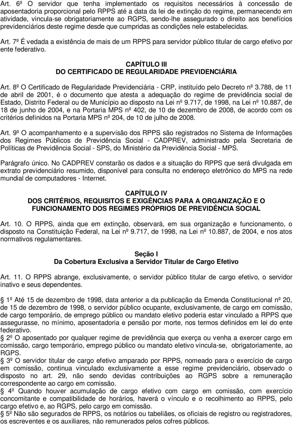 7º É vedada a existência de mais de um RPPS para servidor público titular de cargo efetivo por ente federativo. CAPÍTULO III DO CERTIFICADO DE REGULARIDADE PREVIDENCIÁRIA Art.