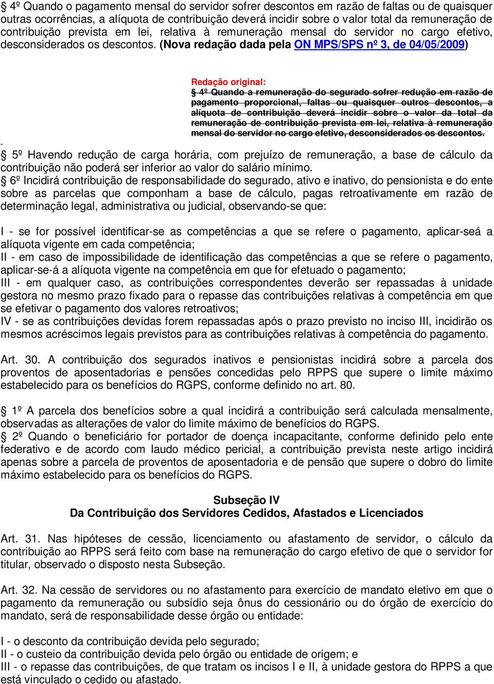 (Nova redação dada pela ON MPS/SPS nº 3, de 04/05/2009) Redação original: 4º Quando a remuneração do segurado sofrer redução em razão de pagamento proporcional, faltas ou quaisquer outros descontos,