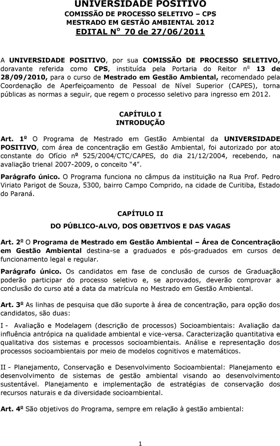 (CAPES), torna públicas as normas a seguir, que regem o processo seletivo para ingresso em 2012. CAPÍTULO I INTRODUÇÃO Art.