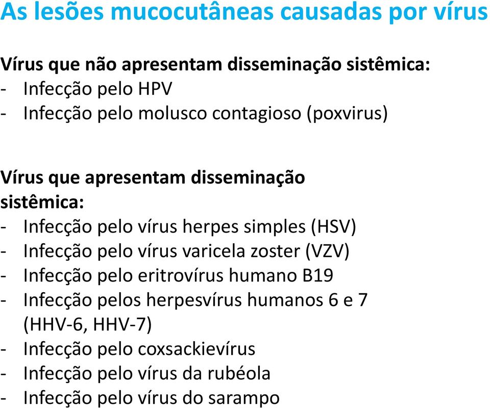 simples (HSV) - Infecção pelo vírus varicela zoster (VZV) - Infecção pelo eritrovírus humano B19 - Infecção pelos