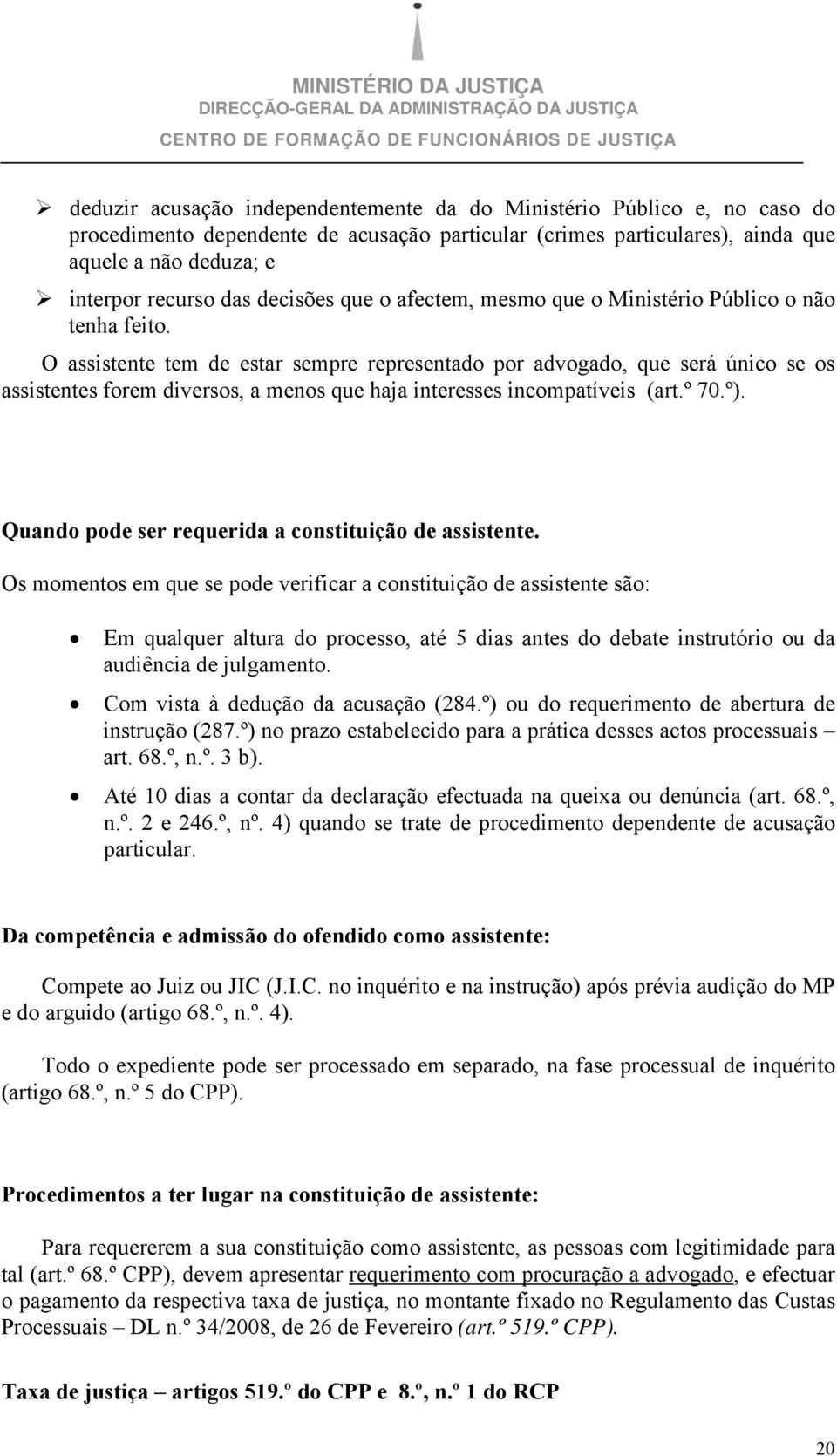 O assistente tem de estar sempre representado por advogado, que será único se os assistentes forem diversos, a menos que haja interesses incompatíveis (art.º 70.º).