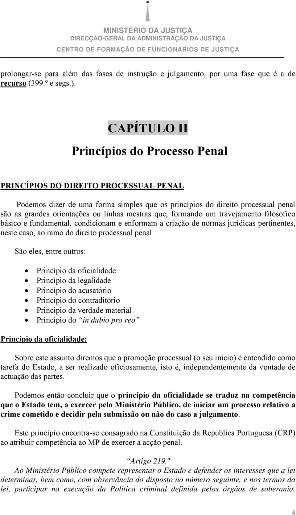 mestras que, formando um travejamento filosófico básico e fundamental, condicionam e enformam a criação de normas jurídicas pertinentes, neste caso, ao ramo do direito processual penal.