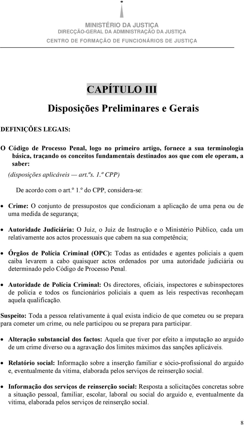 º do CPP, considera-se: Crime: O conjunto de pressupostos que condicionam a aplicação de uma pena ou de uma medida de segurança; Autoridade Judiciária: O Juiz, o Juiz de Instrução e o Ministério