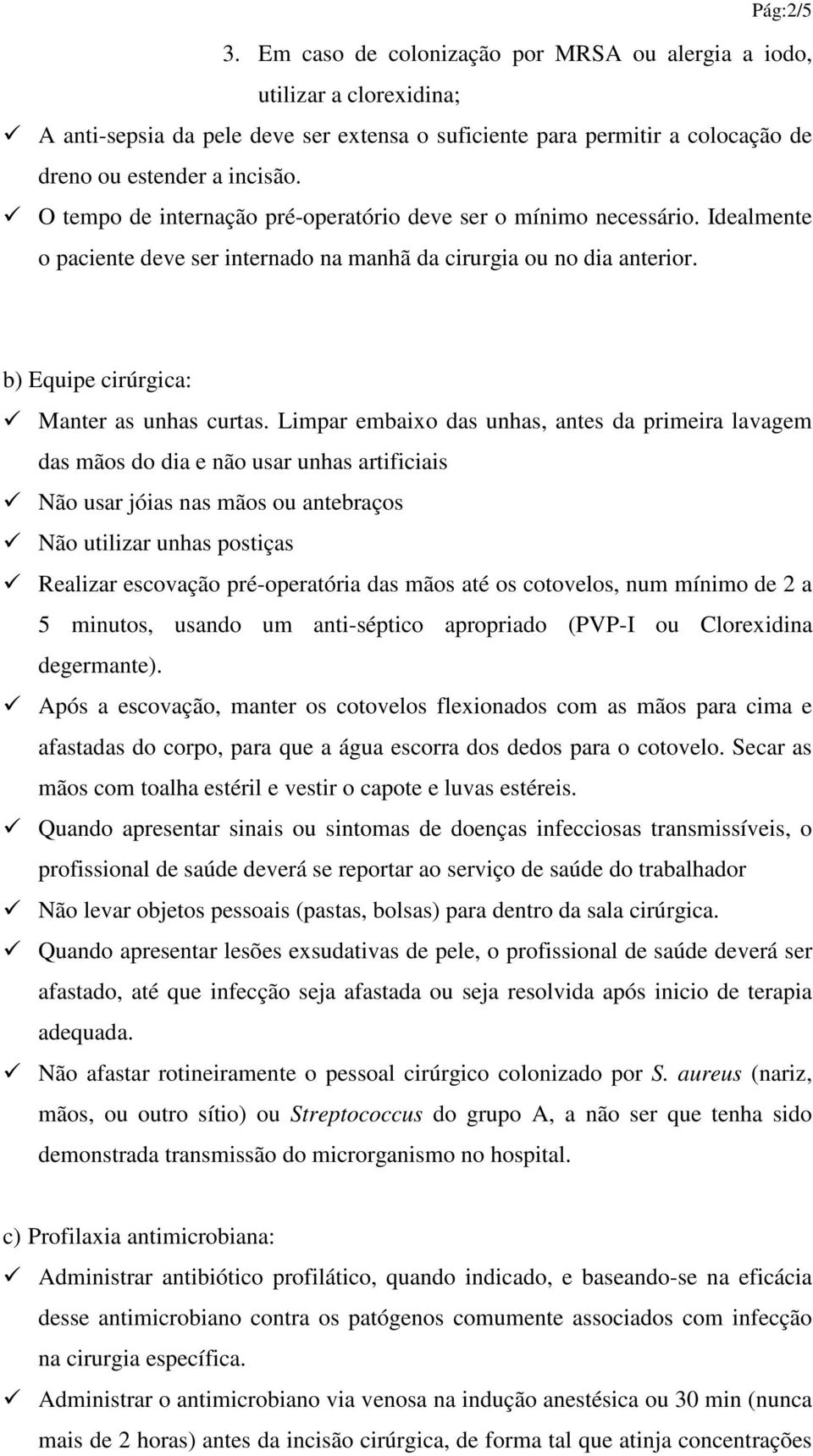 Limpar embaixo das unhas, antes da primeira lavagem das mãos do dia e não usar unhas artificiais Não usar jóias nas mãos ou antebraços Não utilizar unhas postiças Realizar escovação pré-operatória