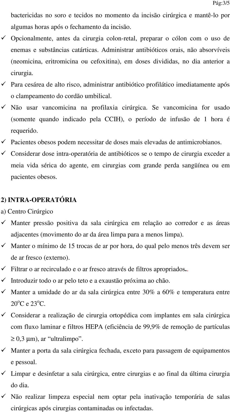 Administrar antibióticos orais, não absorvíveis (neomicina, eritromicina ou cefoxitina), em doses divididas, no dia anterior a cirurgia.