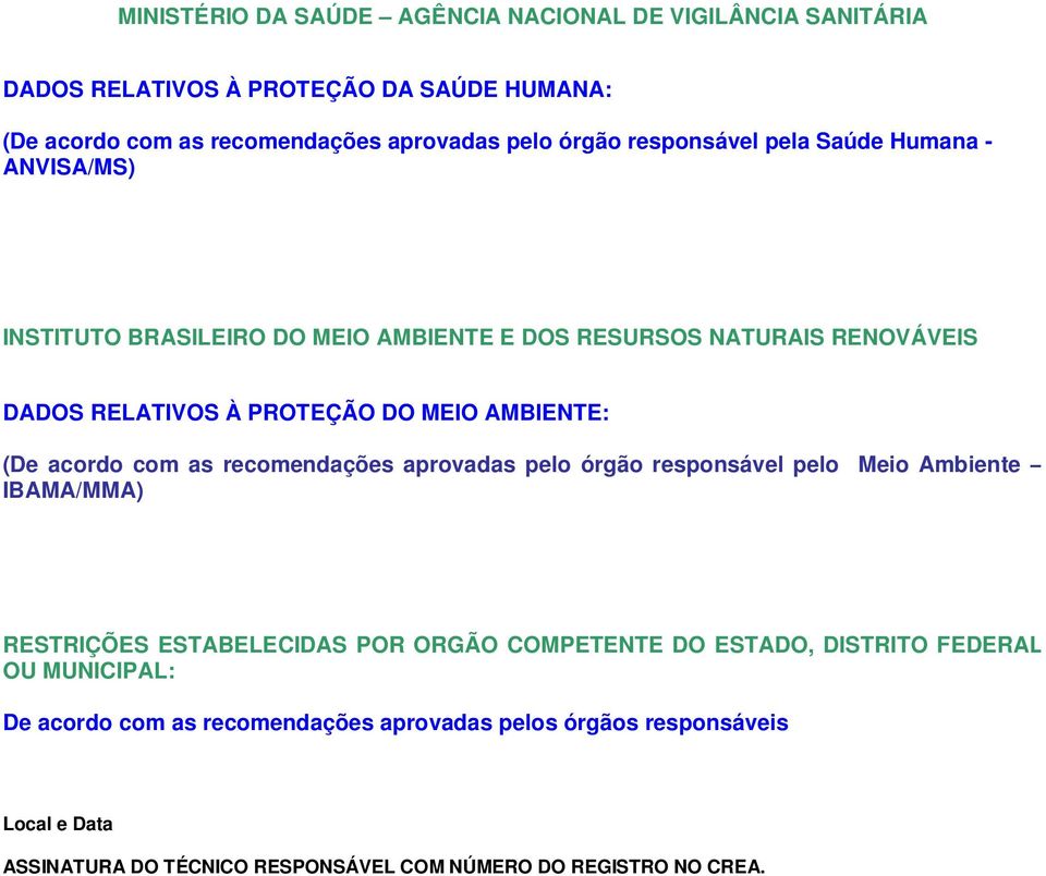 (De acordo com as recomendações aprovadas pelo órgão responsável pelo Meio Ambiente IBAMA/MMA) RESTRIÇÕES ESTABELECIDAS POR ORGÃO COMPETENTE DO ESTADO, DISTRITO