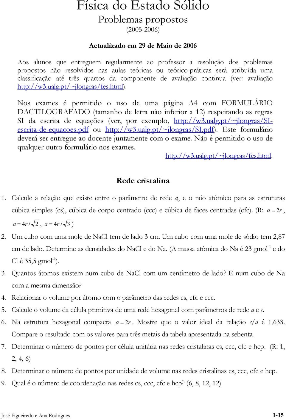 Nos exames é permitido o uso de uma página A4 com FORMULÁRIO DACTILOGRAFADO (tamanho de letra não inferior a 1) respeitando as regras SI da escrita de equações (ver, por exemplo, http://w3.ualg.