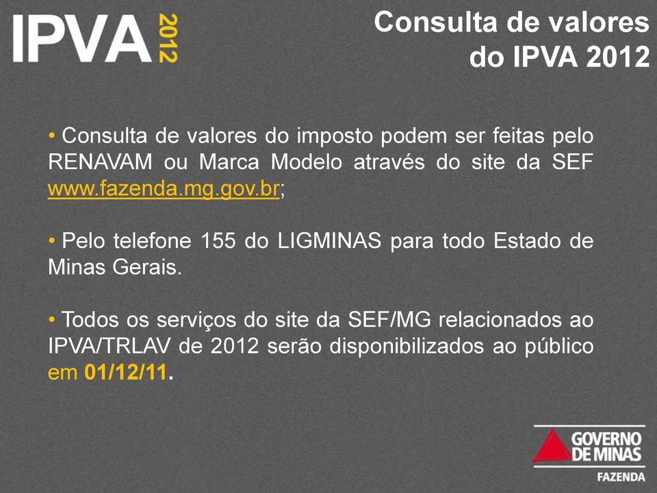 br; Pelo telefone 155 do LIGMINAS para todo Estado de Minas Gerais.