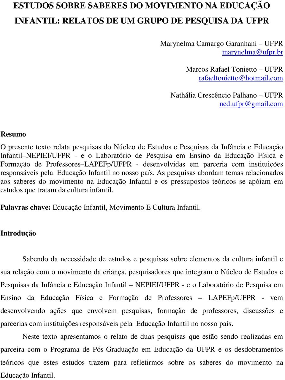 com Resumo O presente texto relata pesquisas do Núcleo de Estudos e Pesquisas da Infância e Educação Infantil NEPIEI/UFPR - e o Laboratório de Pesquisa em Ensino da Educação Física e Formação de