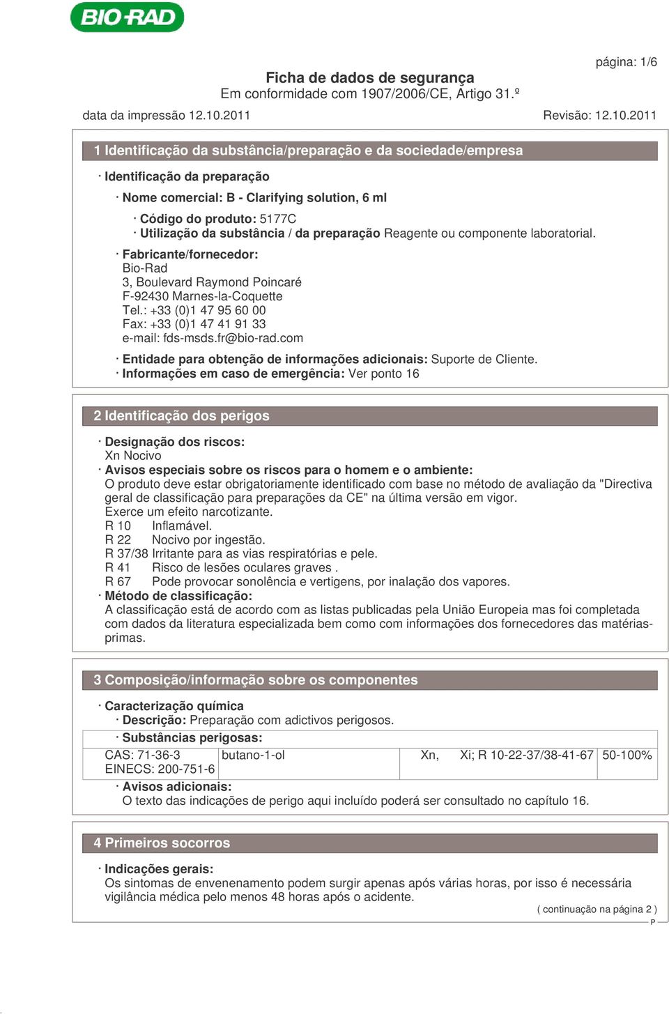 : +33 (0)1 47 95 60 00 Fax: +33 (0)1 47 41 91 33 e-mail: fds-msds.fr@bio-rad.com Entidade para obtenção de informações adicionais: Suporte de Cliente.