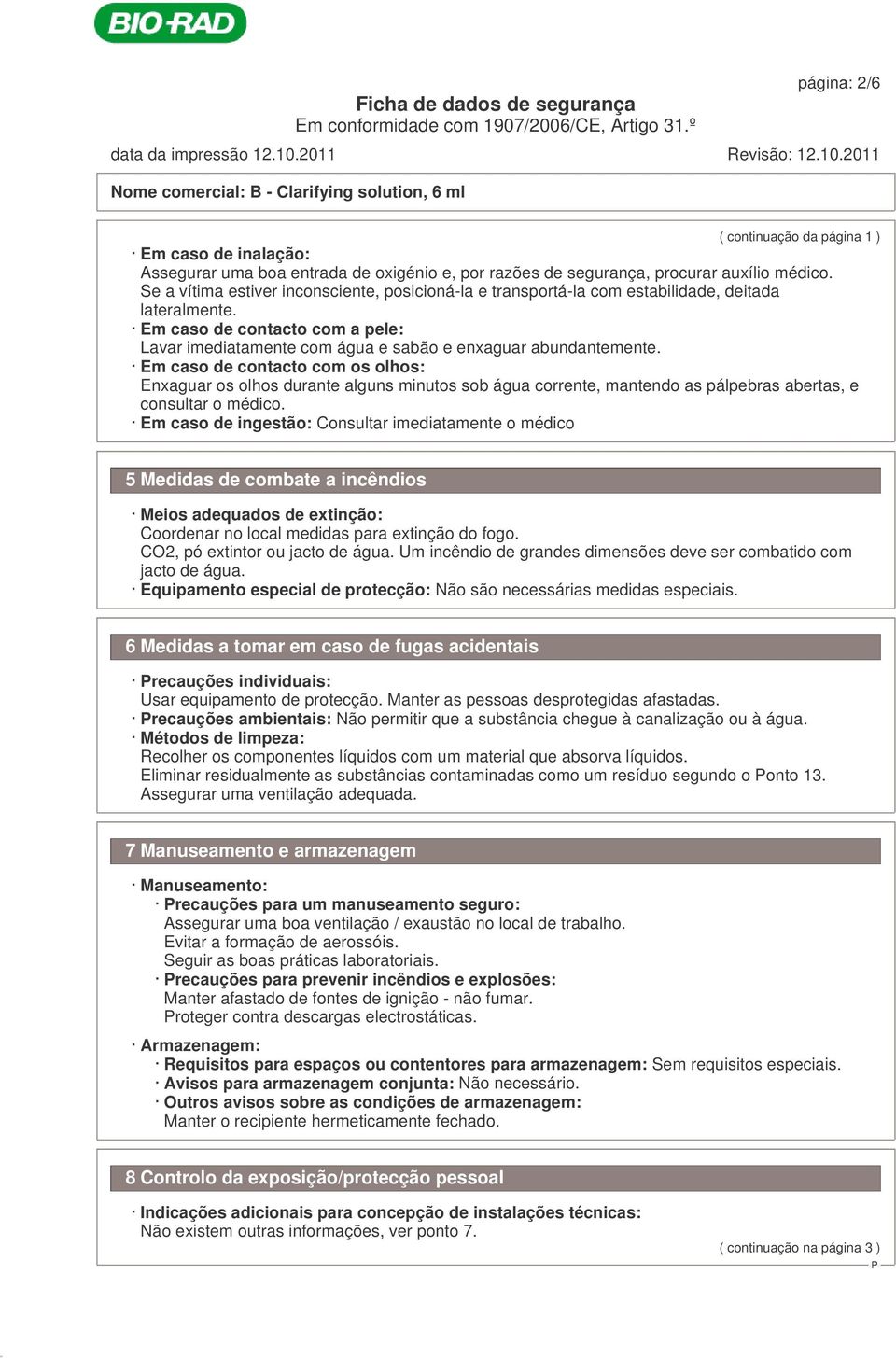 Em caso de contacto com os olhos: Enxaguar os olhos durante alguns minutos sob água corrente, mantendo as pálpebras abertas, e consultar o médico.