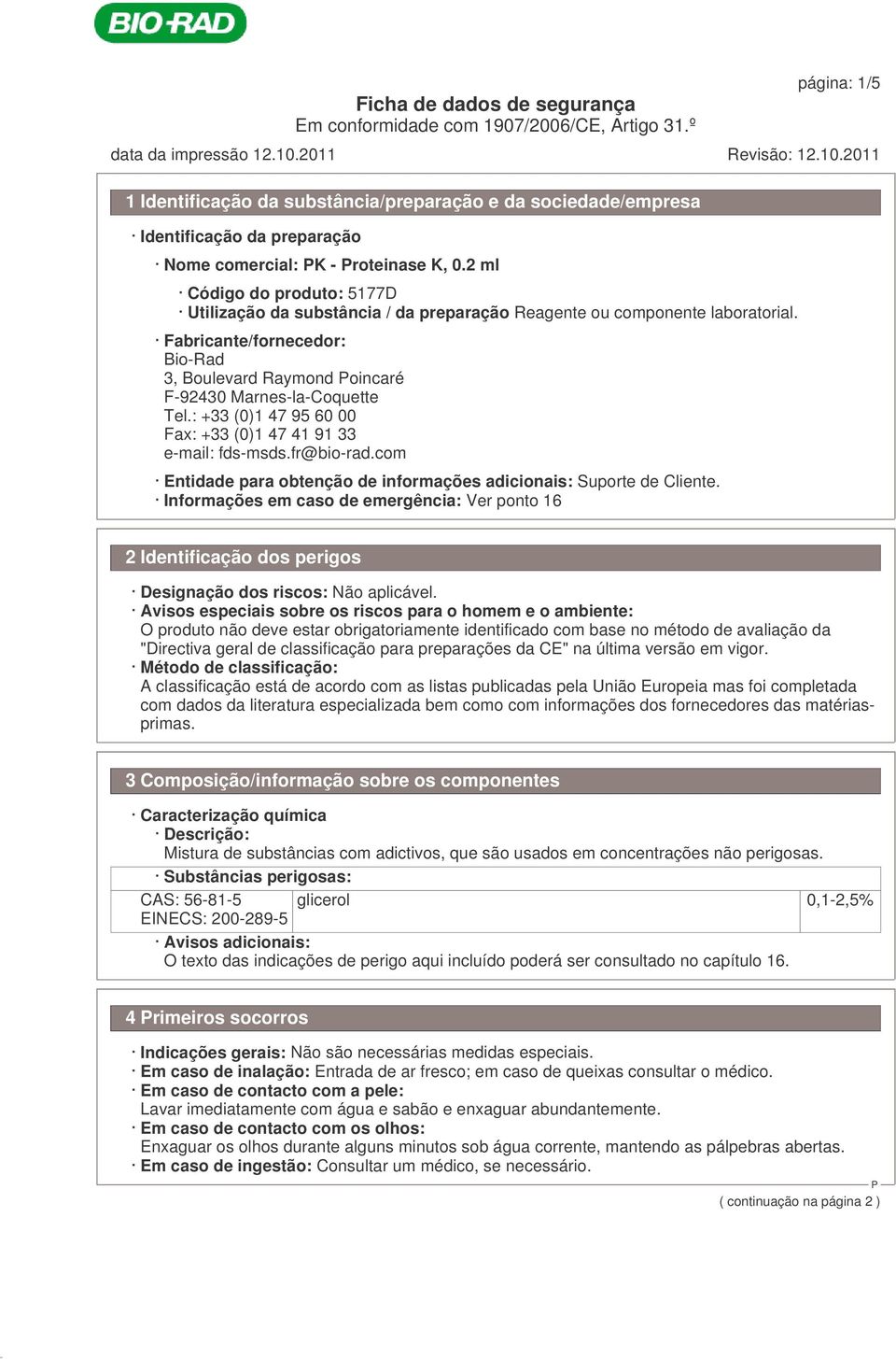 : +33 (0)1 47 95 60 00 Fax: +33 (0)1 47 41 91 33 e-mail: fds-msds.fr@bio-rad.com Entidade para obtenção de informações adicionais: Suporte de Cliente.