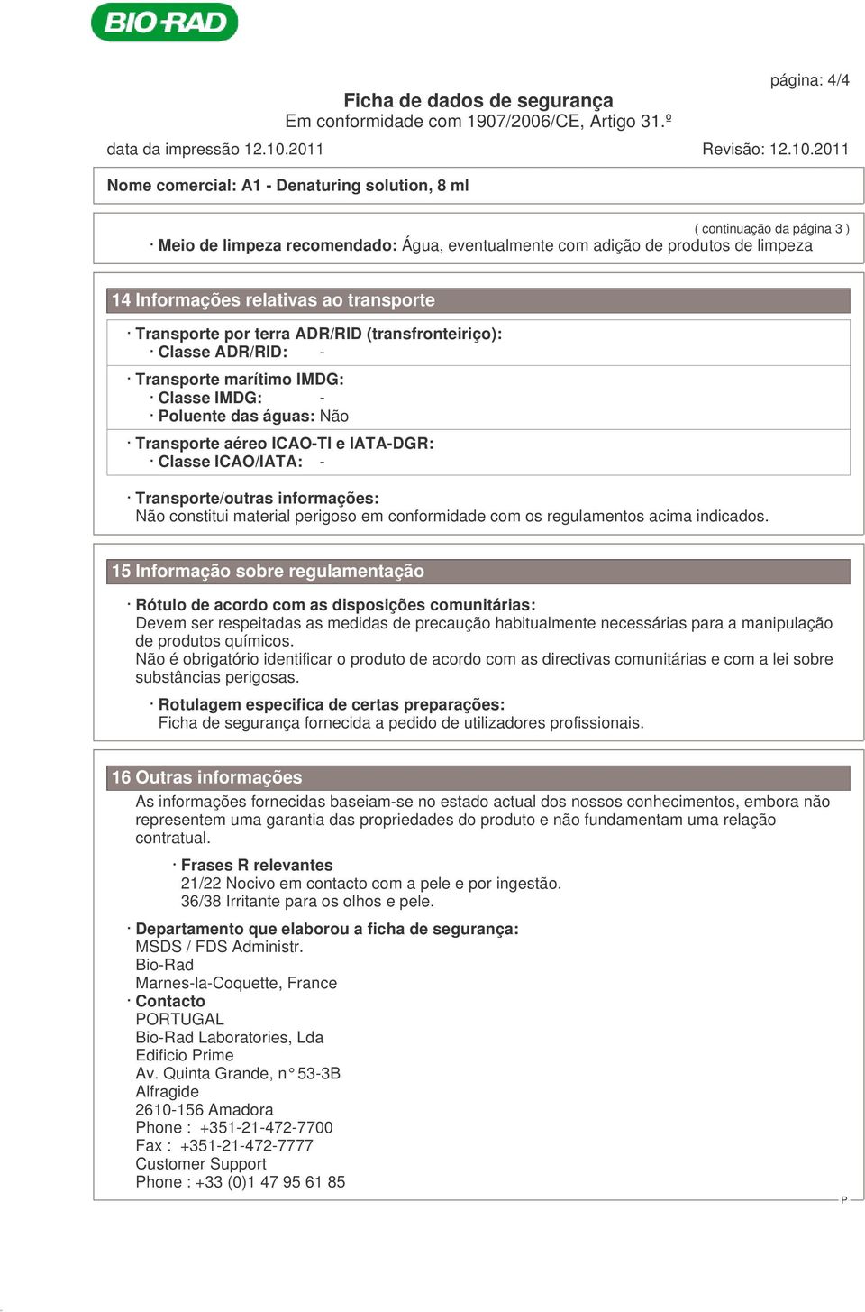 Transporte/outras informações: Não constitui material perigoso em conformidade com os regulamentos acima indicados.