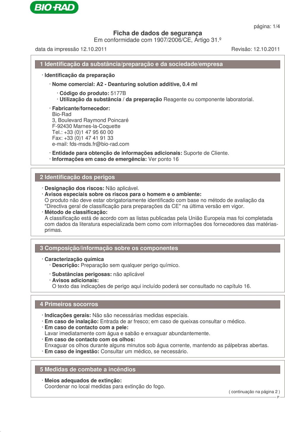 : +33 (0)1 47 95 60 00 Fax: +33 (0)1 47 41 91 33 e-mail: fds-msds.fr@bio-rad.com Entidade para obtenção de informações adicionais: Suporte de Cliente.