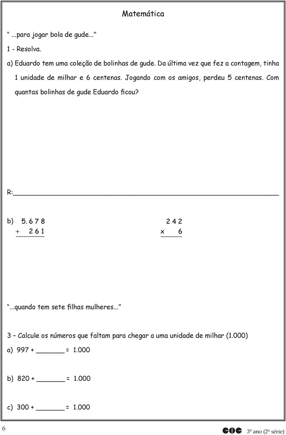 Jogando com os amigos, perdeu 5 centenas. Com quantas bolinhas de gude Eduardo ficou? b) 5.