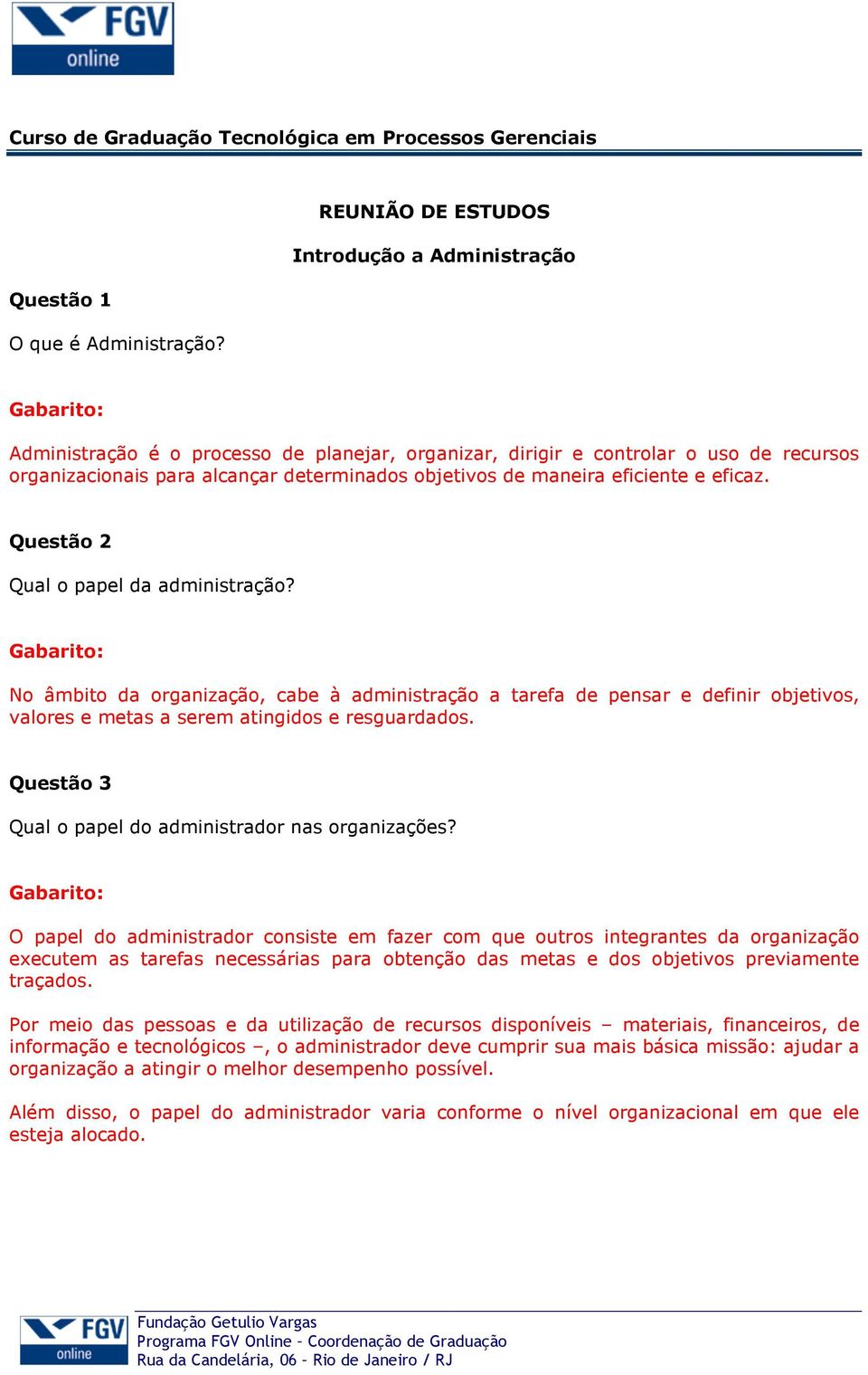 Questão 2 Qual o papel da administração? No âmbito da organização, cabe à administração a tarefa de pensar e definir objetivos, valores e metas a serem atingidos e resguardados.