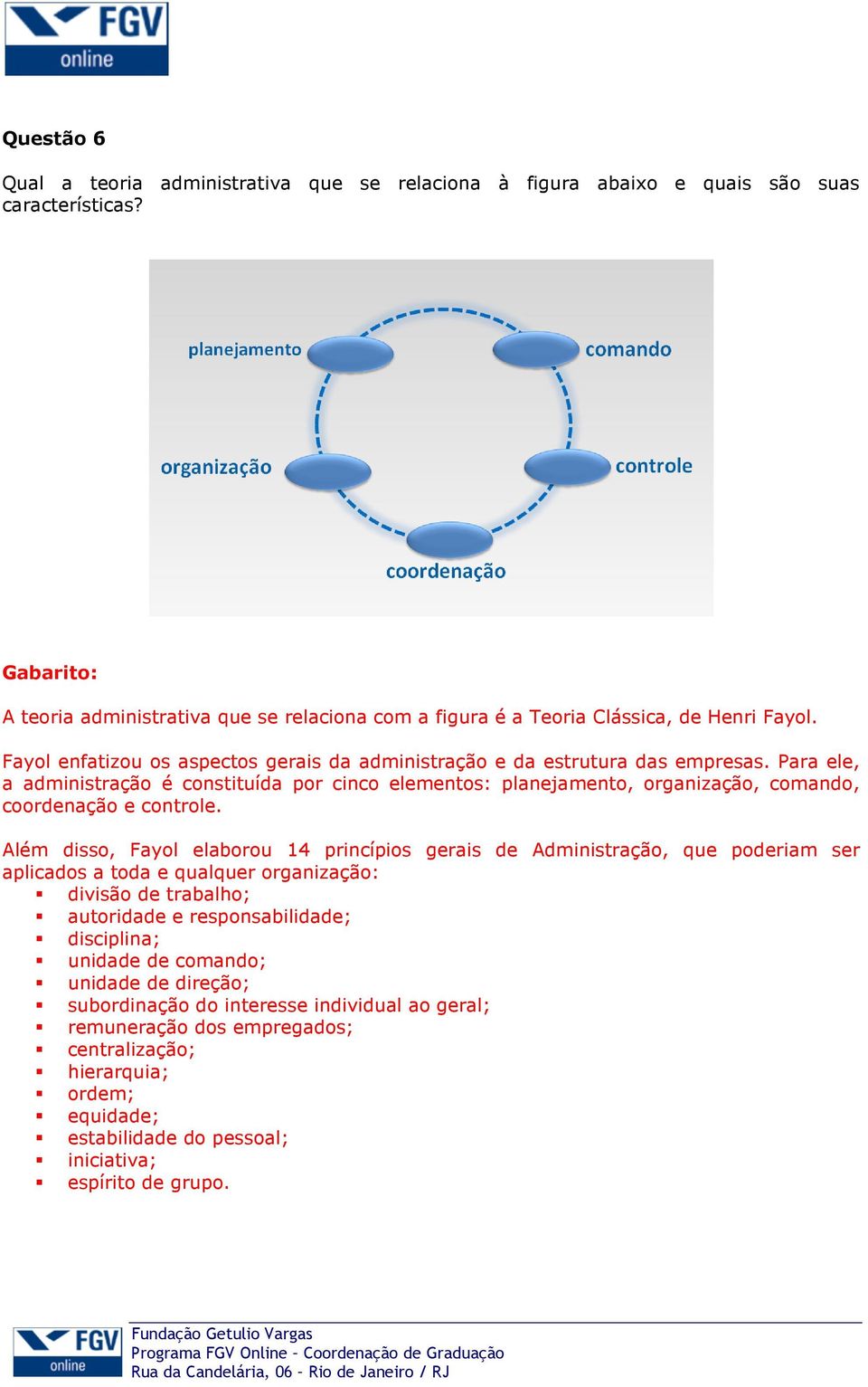 Para ele, a administração é constituída por cinco elementos: planejamento, organização, comando, coordenação e controle.