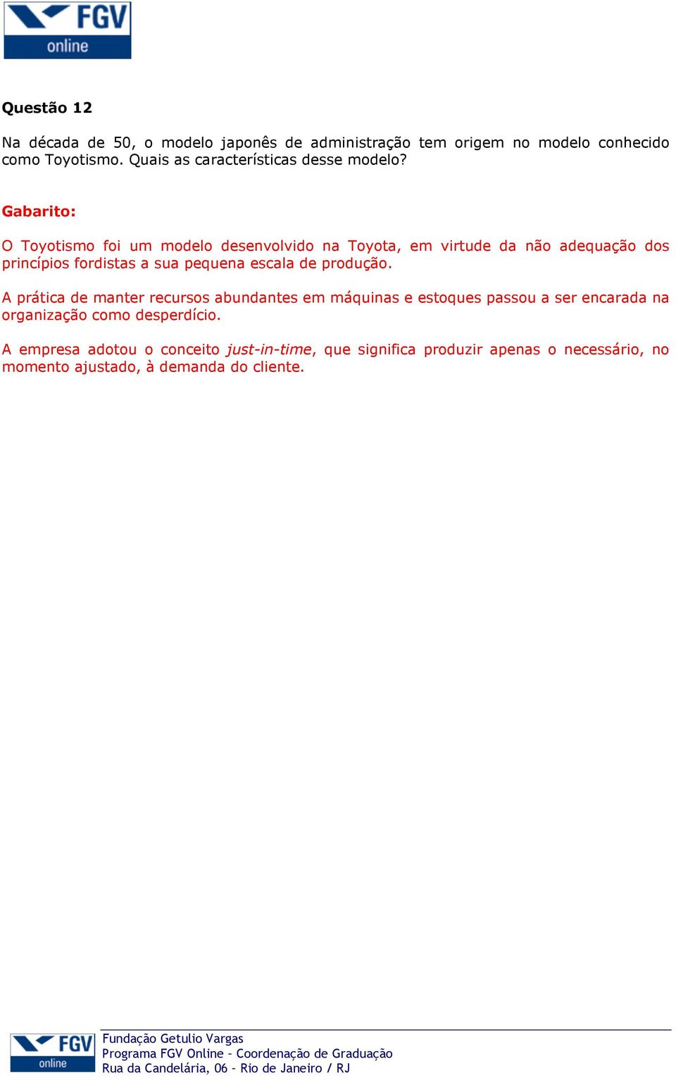 O Toyotismo foi um modelo desenvolvido na Toyota, em virtude da não adequação dos princípios fordistas a sua pequena escala de