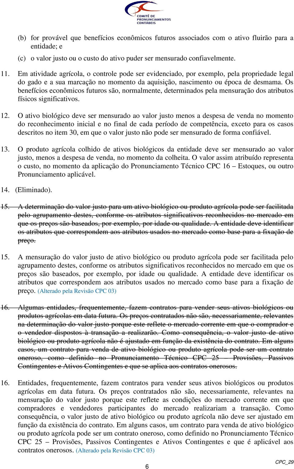 Os benefícios econômicos futuros são, normalmente, determinados pela mensuração dos atributos físicos significativos. 12.