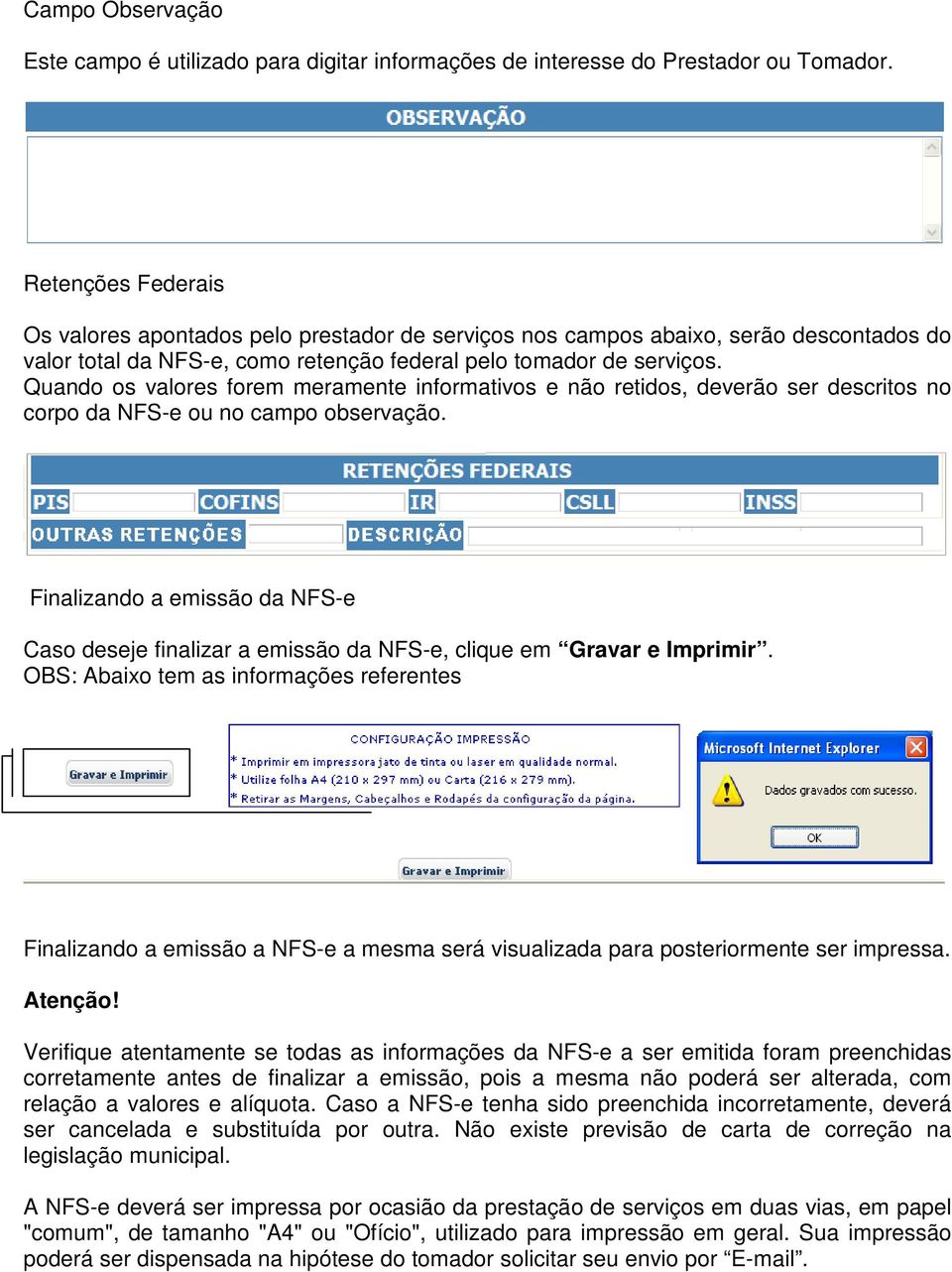 Quando os valores forem meramente informativos e não retidos, deverão ser descritos no corpo da NFS-e ou no campo observação.