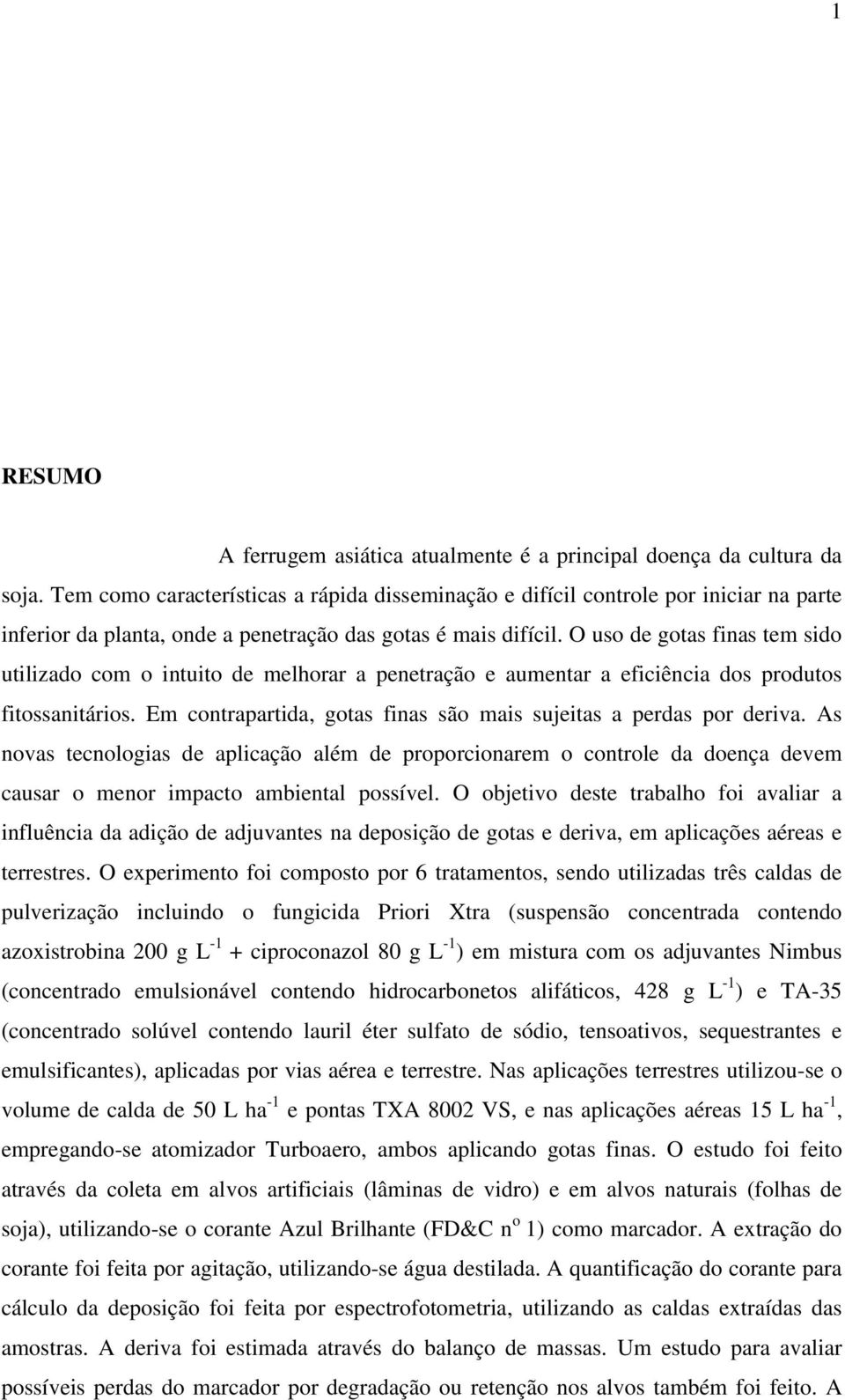 O uso de gotas finas tem sido utilizado com o intuito de melhorar a penetração e aumentar a eficiência dos produtos fitossanitários.