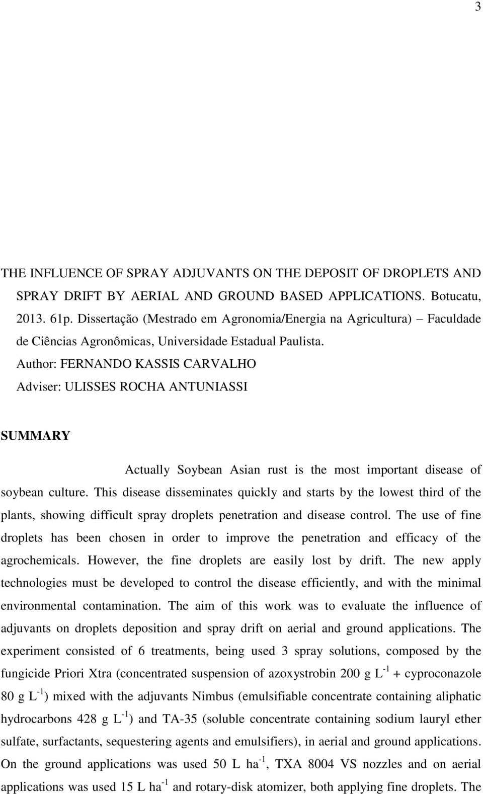 Author: FERNANDO KASSIS CARVALHO Adviser: ULISSES ROCHA ANTUNIASSI SUMMARY Actually Soybean Asian rust is the most important disease of soybean culture.