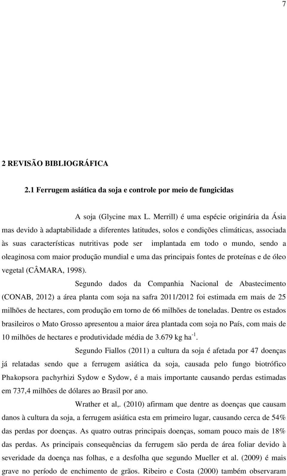 mundo, sendo a oleaginosa com maior produção mundial e uma das principais fontes de proteínas e de óleo vegetal (CÂMARA, 1998).